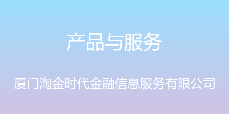 产品与服务 - 厦门淘金时代金融信息服务有限公司