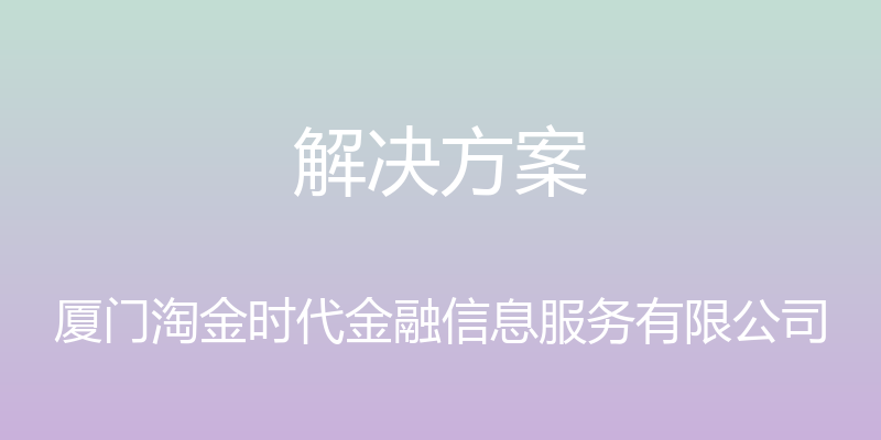 解决方案 - 厦门淘金时代金融信息服务有限公司