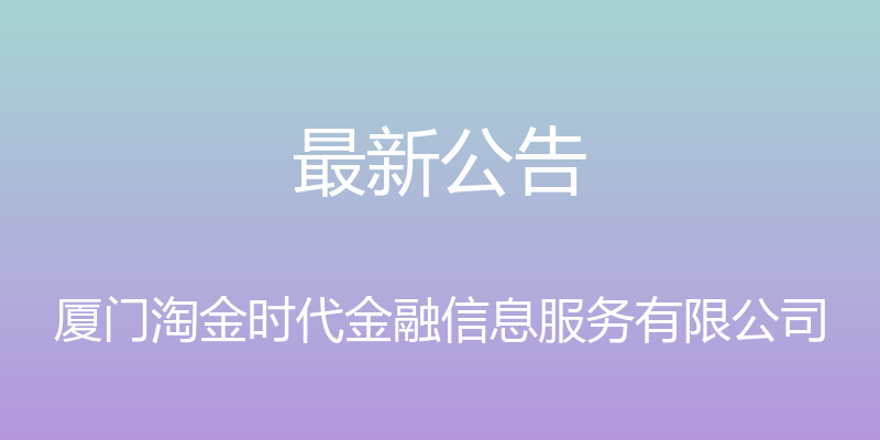 最新公告 - 厦门淘金时代金融信息服务有限公司